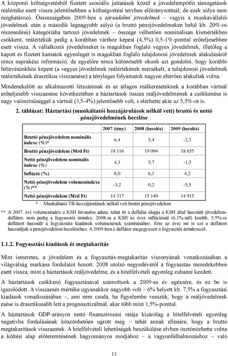 20%-os részesedésű) kategóriába tartozó jövedelmek összege vélhetően nominálisan kismértékben csökkent, reálértékük pedig a korábban várthoz képest (4,5%) 0,5-1%-ponttal erőteljesebben esett vissza.