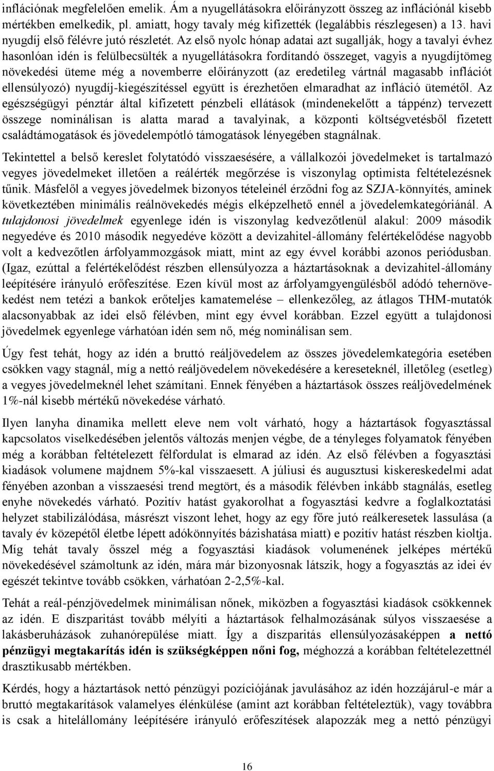 Az első nyolc hónap adatai azt sugallják, hogy a tavalyi évhez hasonlóan idén is felülbecsülték a nyugellátásokra fordítandó összeget, vagyis a nyugdíjtömeg növekedési üteme még a novemberre