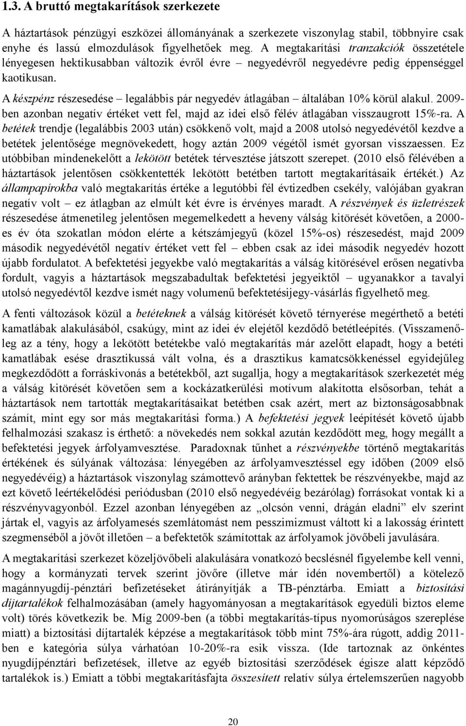 A készpénz részesedése legalábbis pár negyedév átlagában általában 10% körül alakul. 2009- ben azonban negatív értéket vett fel, majd az idei első félév átlagában visszaugrott 15%-ra.