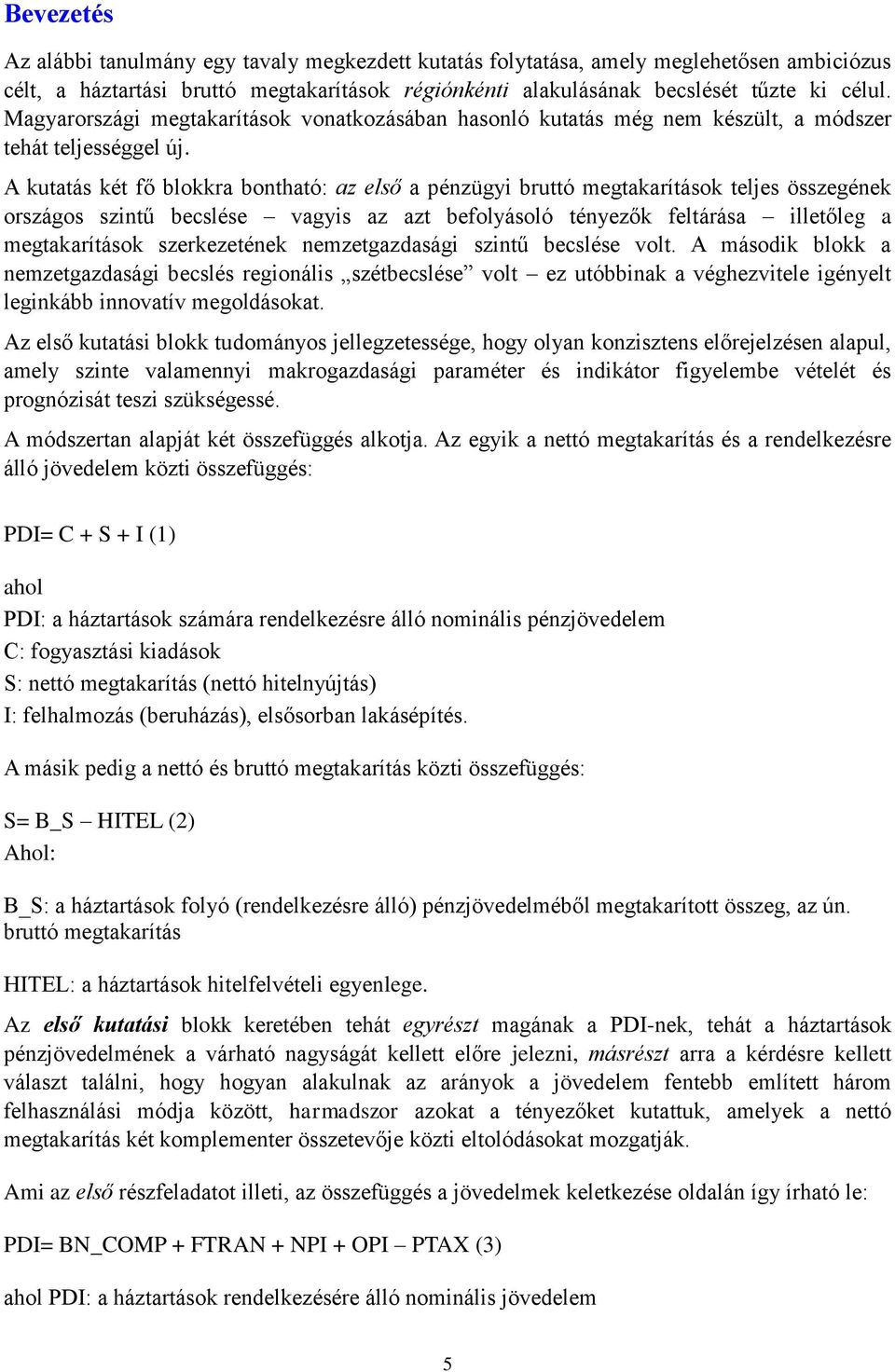 A kutatás két fő blokkra bontható: az első a pénzügyi bruttó megtakarítások teljes összegének országos szintű becslése vagyis az azt befolyásoló tényezők feltárása illetőleg a megtakarítások