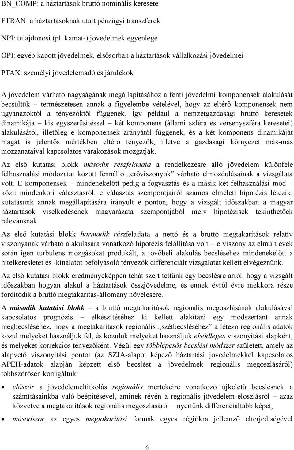 fenti jövedelmi komponensek alakulását becsültük természetesen annak a figyelembe vételével, hogy az eltérő komponensek nem ugyanazoktól a tényezőktől függenek.