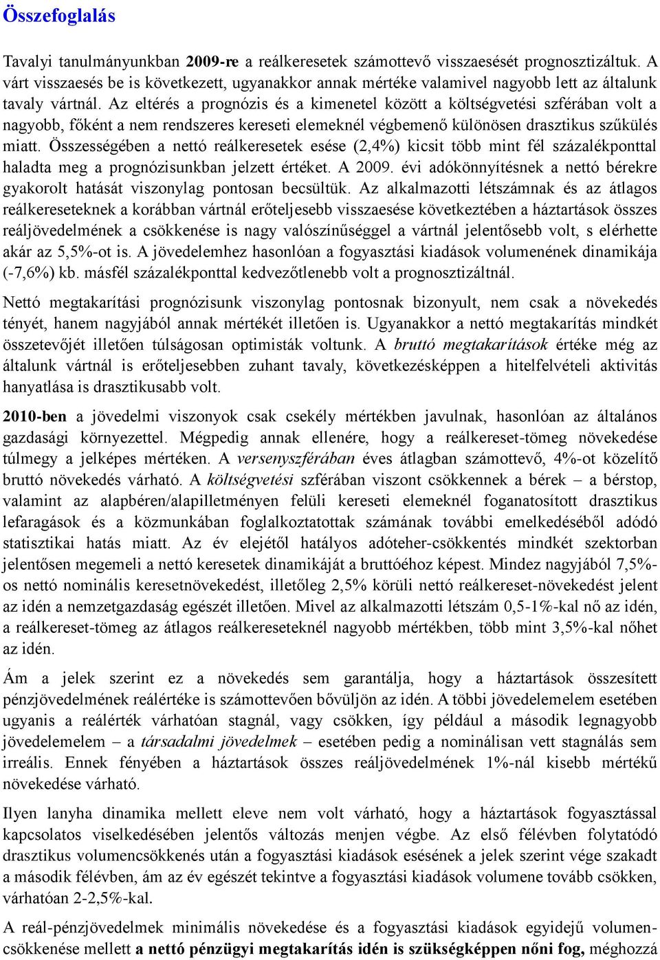 Az eltérés a prognózis és a kimenetel között a költségvetési szférában volt a nagyobb, főként a nem rendszeres kereseti elemeknél végbemenő különösen drasztikus szűkülés miatt.