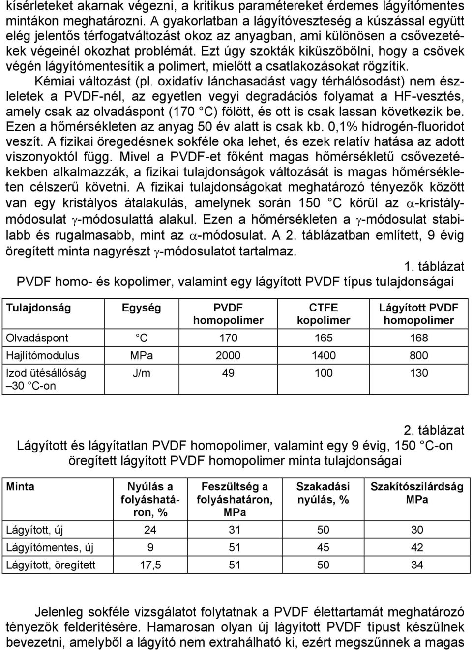 Ezt úgy szokták kiküszöbölni, hogy a csövek végén lágyítómentesítik a polimert, mielőtt a csatlakozásokat rögzítik. Kémiai változást (pl.