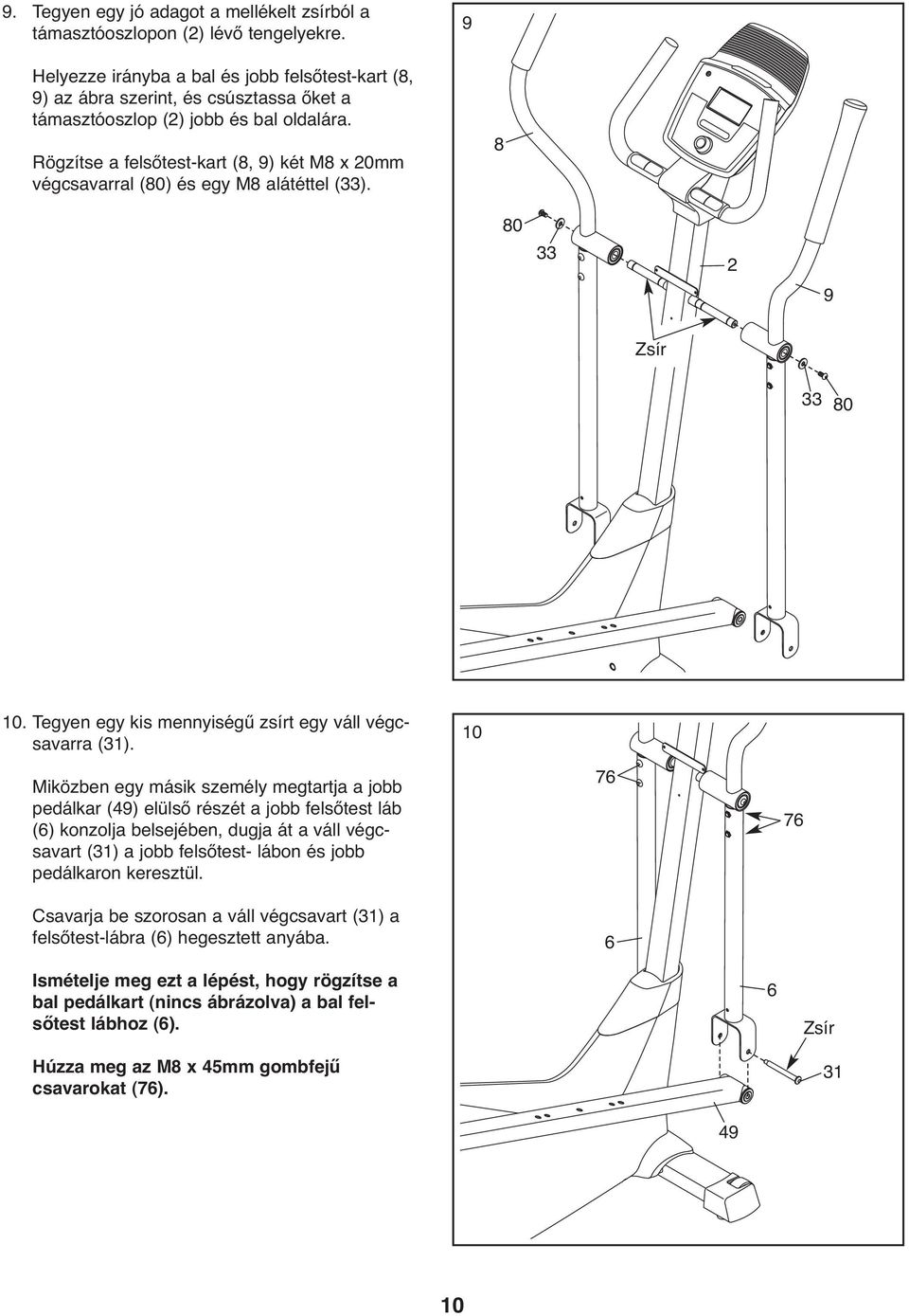 Rögzítse a felsőtest-kart (8, 9) két M8 x 20mm végcsavarral (80) és egy M8 alátéttel (33). 8 80 33 2 9 Zsír 33 80 10. Tegyen egy kis mennyiségű zsírt egy váll végcsavarra (31).