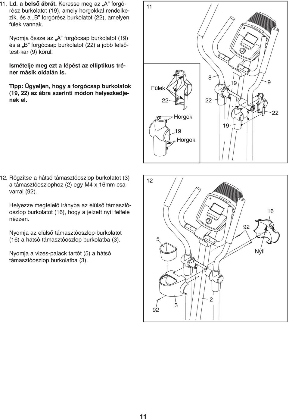 Tipp: Ügyeljen, hogy a forgócsap burkolatok (19, 22) az ábra szerinti módon helyezkedjenek el. Fülek 22 8 22 19 9 Horgok 19 Horgok 19 22 12.