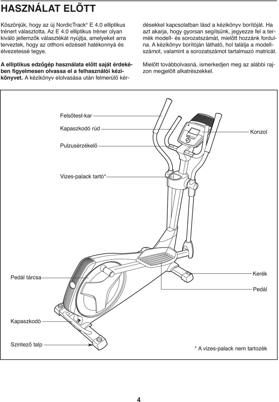 A elliptikus edzőgép használata előtt saját érdekében figyelmesen olvassa el a felhasználói kézikönyvet. A kézikönyv elolvasása után felmerülő kérdésekkel kapcsolatban lásd a kézikönyv borítóját.