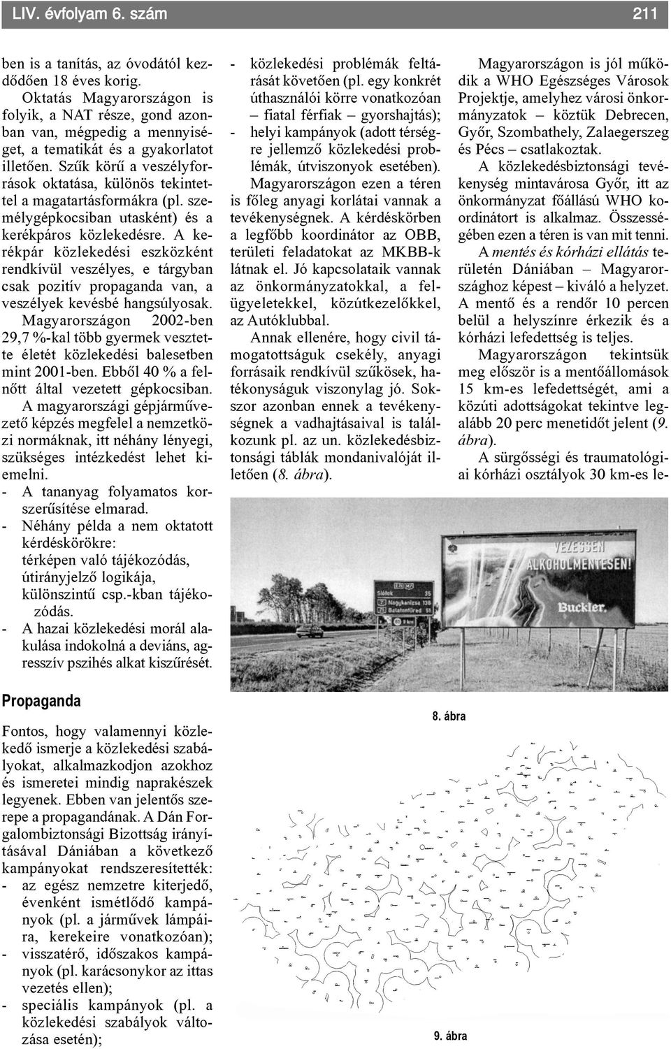 Szûk körû a veszélyforrások oktatása, különös tekintettel a magatartásformákra (pl. személygépkocsiban utasként) és a kerékpáros közlekedésre.