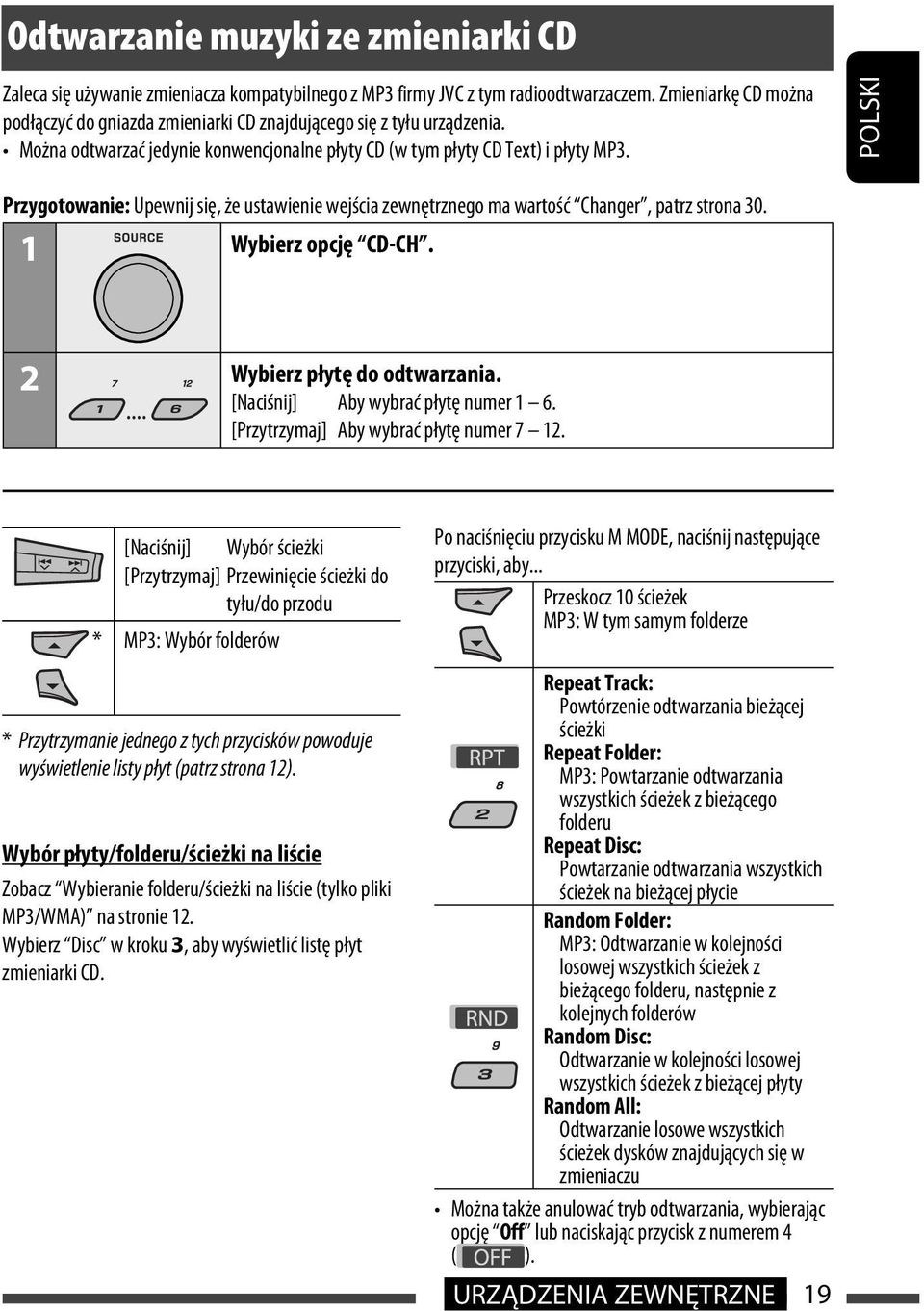 POLSKI Przygotowanie: Upewnij się, że ustawienie wejścia zewnętrznego ma wartość Changer, patrz strona 30. 1 Wybierz opcję CD-CH. 2 Wybierz płytę do odtwarzania. [Naciśnij] Aby wybrać płytę numer 1 6.