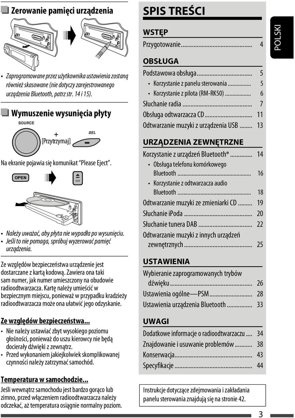 Wymuszenie wysunięcia płyty Na ekranie pojawia się komunikat Please Eject. Należy uważać, aby płyta nie wypadła po wysunięciu. Jeśli to nie pomaga, spróbuj wyzerować pamięć urządzenia.