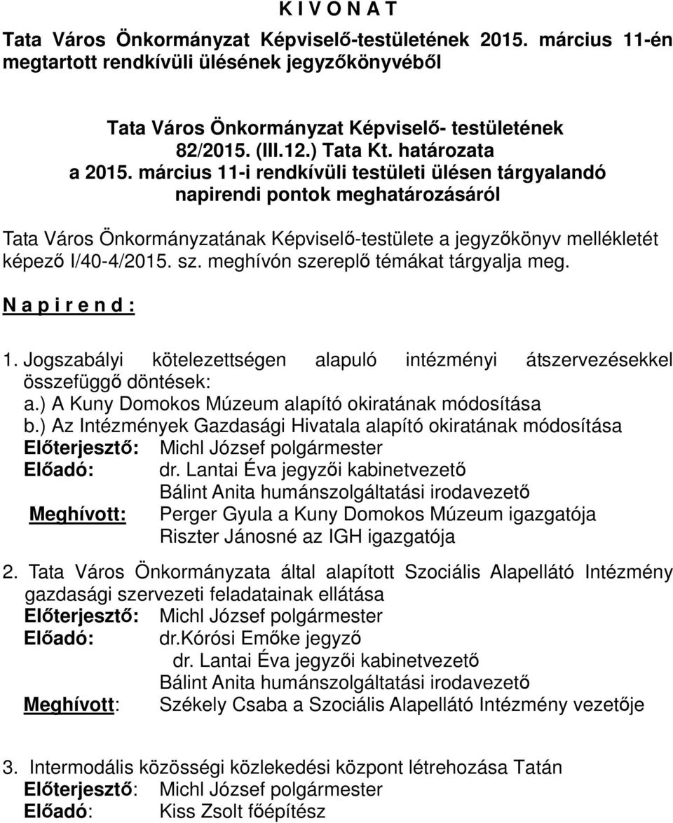 meghívón szereplő témákat tárgyalja meg. N a p i r e n d :. Jogszabályi kötelezettségen alapuló intézményi átszervezésekkel összefüggő döntések: a.