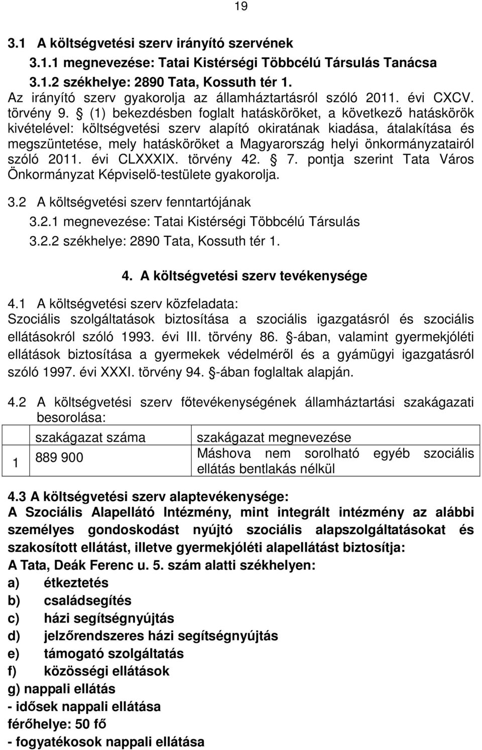 () bekezdésben foglalt hatásköröket, a következő hatáskörök kivételével: költségvetési szerv alapító okiratának kiadása, átalakítása és megszüntetése, mely hatásköröket a Magyarország helyi