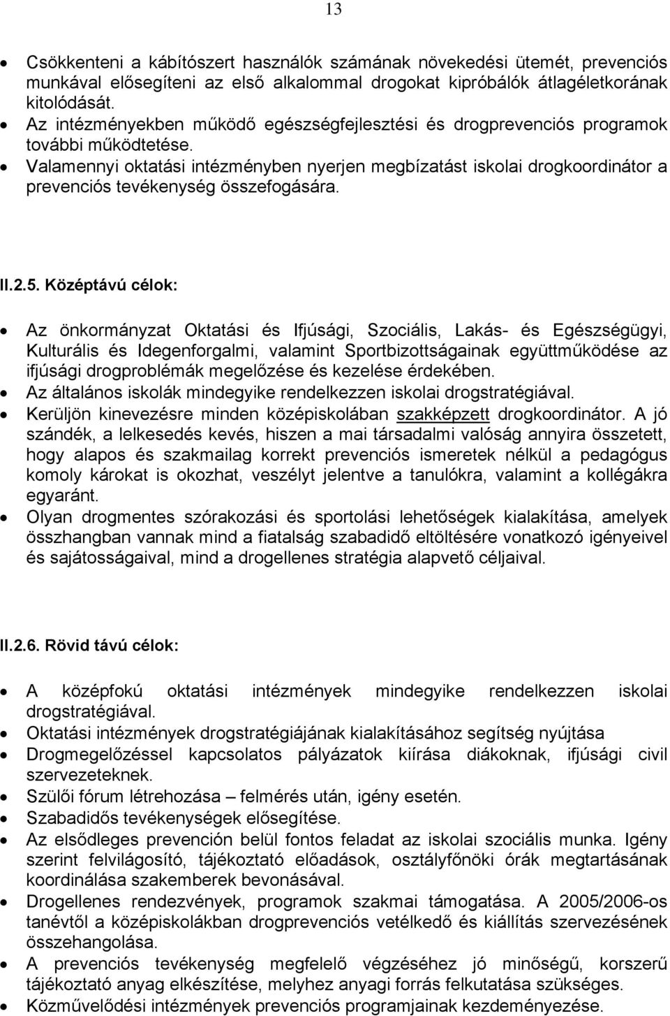 Valamennyi oktatási intézményben nyerjen megbízatást iskolai drogkoordinátor a prevenciós tevékenység összefogására. II.2.5.