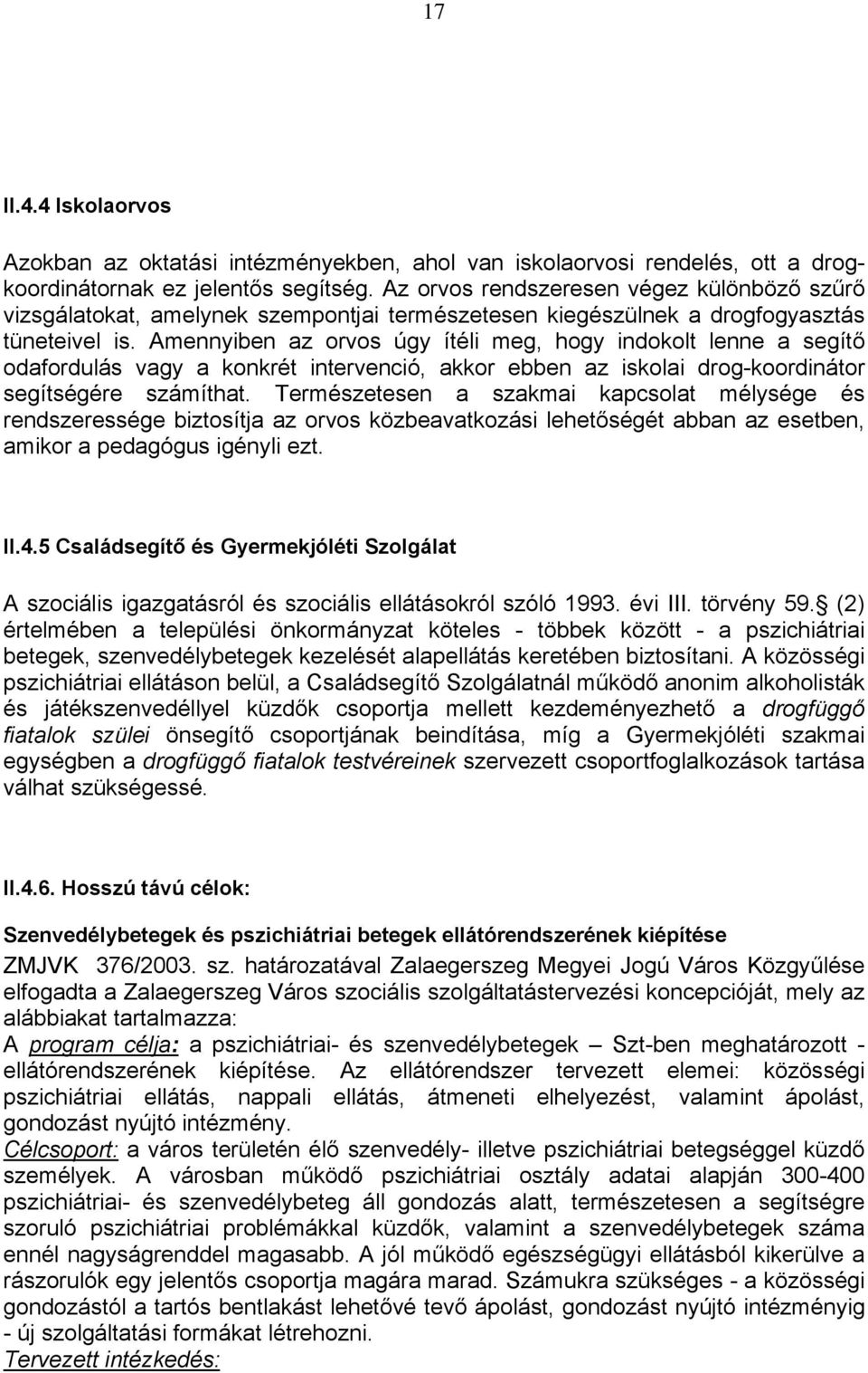 Amennyiben az orvos úgy ítéli meg, hogy indokolt lenne a segítő odafordulás vagy a konkrét intervenció, akkor ebben az iskolai drog-koordinátor segítségére számíthat.