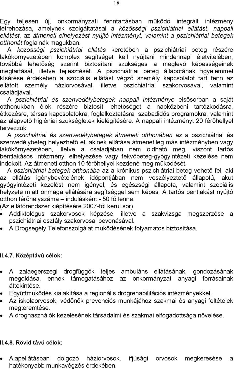 A közösségi pszichiátriai ellátás keretében a pszichiátriai beteg részére lakókörnyezetében komplex segítséget kell nyújtani mindennapi életvitelében, továbbá lehetőség szerint biztosítani szükséges