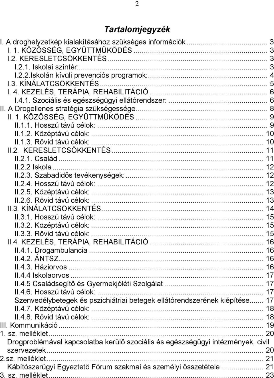 KÖZÖSSÉG, EGYÜTTMŰKÖDÉS... 9 II.1.1. Hosszú távú célok:... 9 II.1.2. Középtávú célok:... 10 II.1.3. Rövid távú célok:... 10 II.2. KERESLETCSÖKKENTÉS... 11 II.2.1. Család... 11 II.2.2 Iskola... 12 II.