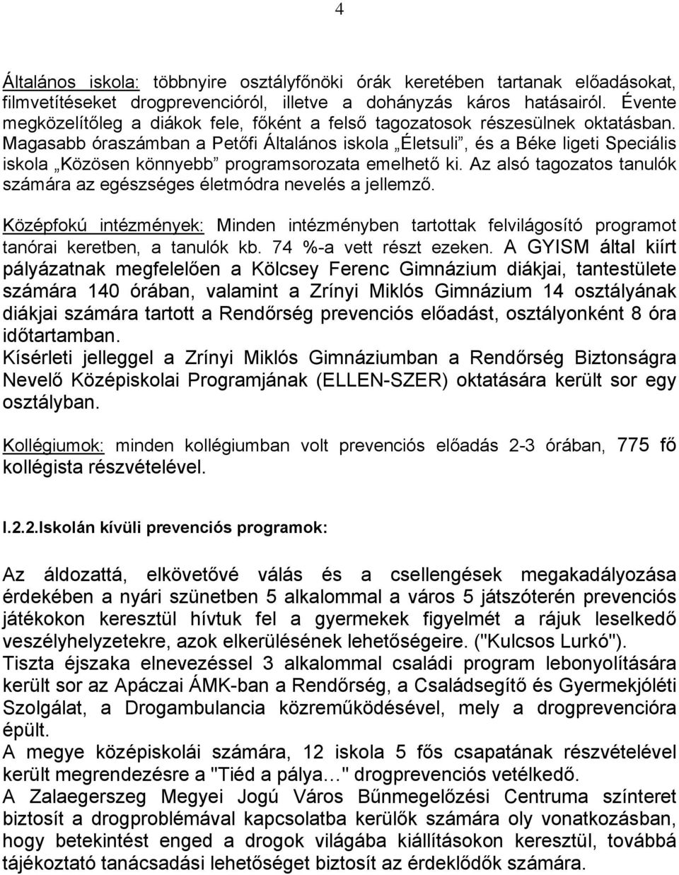 Magasabb óraszámban a Petőfi Általános iskola Életsuli, és a Béke ligeti Speciális iskola Közösen könnyebb programsorozata emelhető ki.