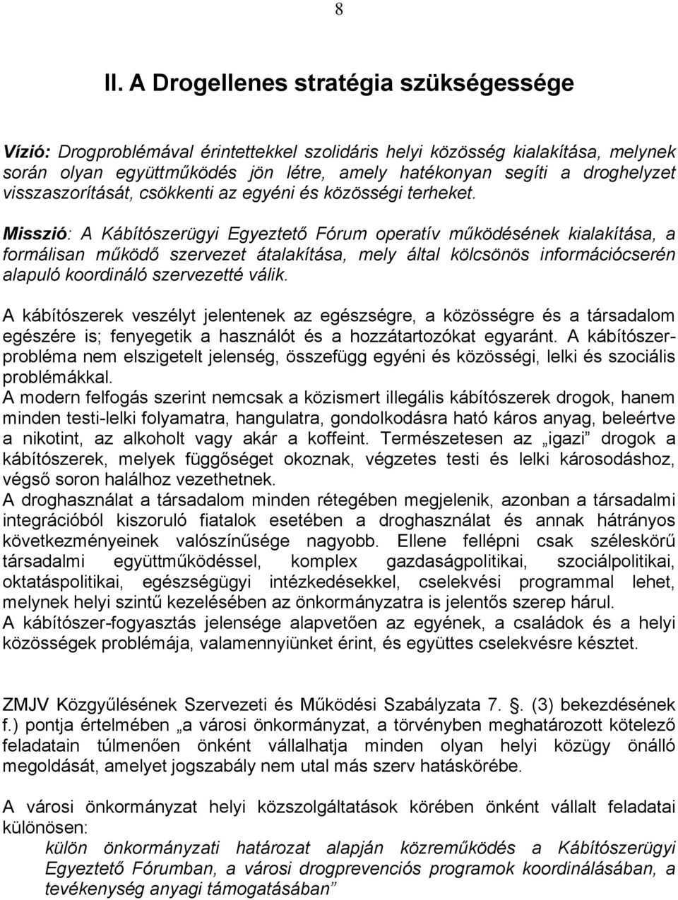 Misszió: A Kábítószerügyi Egyeztető Fórum operatív működésének kialakítása, a formálisan működő szervezet átalakítása, mely által kölcsönös információcserén alapuló koordináló szervezetté válik.