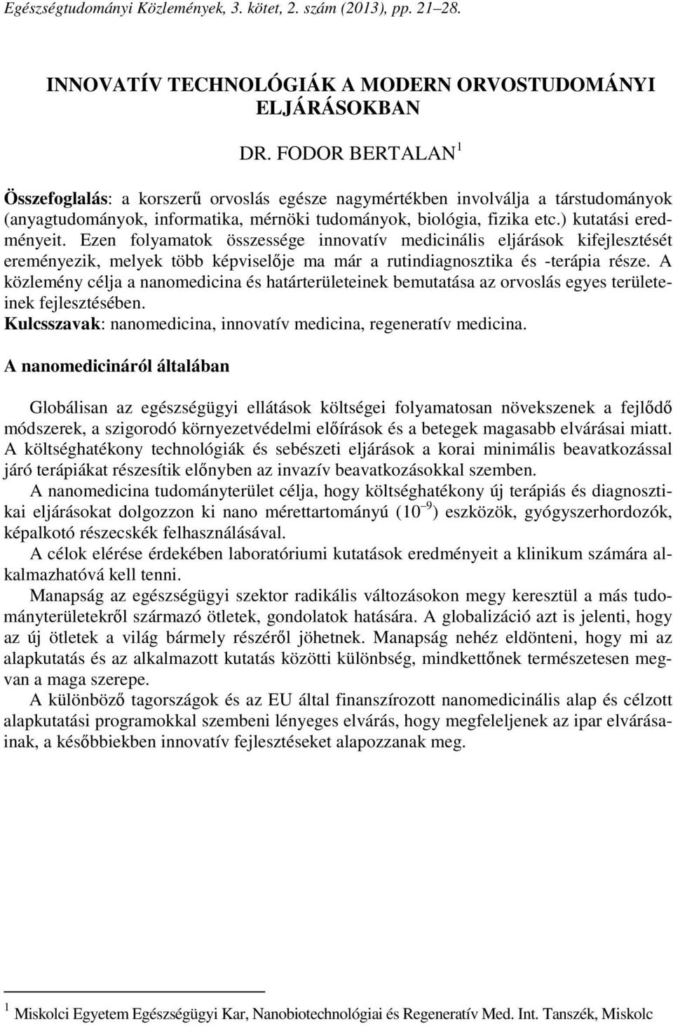 Ezen folyamatok összessége innovatív medicinális eljárások kifejlesztését ereményezik, melyek több képviselője ma már a rutindiagnosztika és -terápia része.