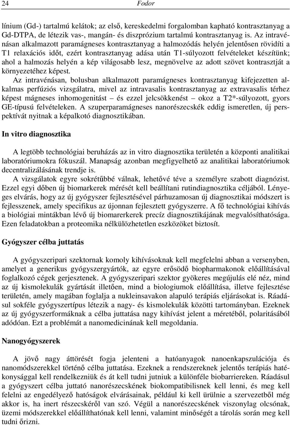 halmozás helyén a kép világosabb lesz, megnövelve az adott szövet kontrasztját a környezetéhez képest.