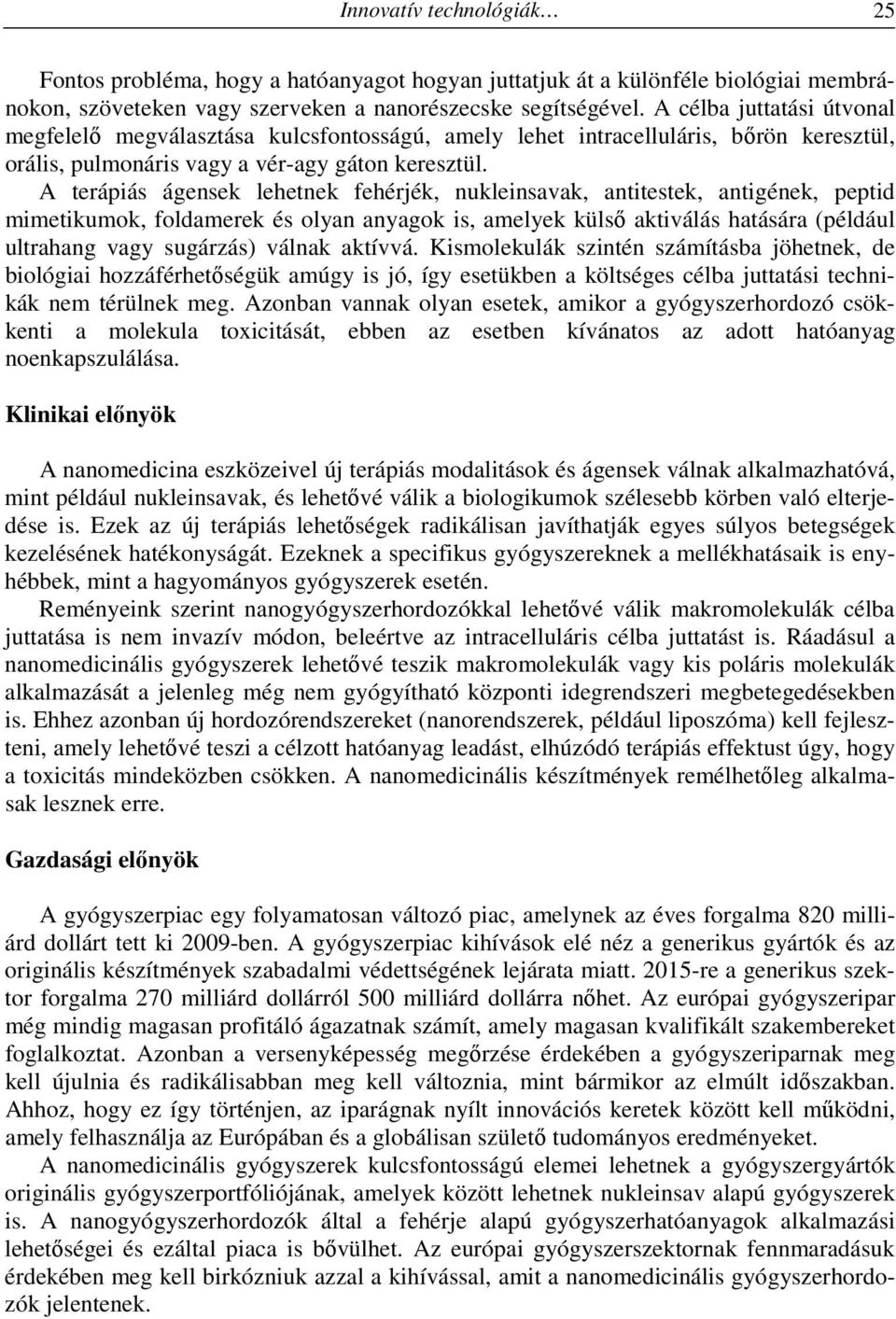 A terápiás ágensek lehetnek fehérjék, nukleinsavak, antitestek, antigének, peptid mimetikumok, foldamerek és olyan anyagok is, amelyek külső aktiválás hatására (például ultrahang vagy sugárzás)