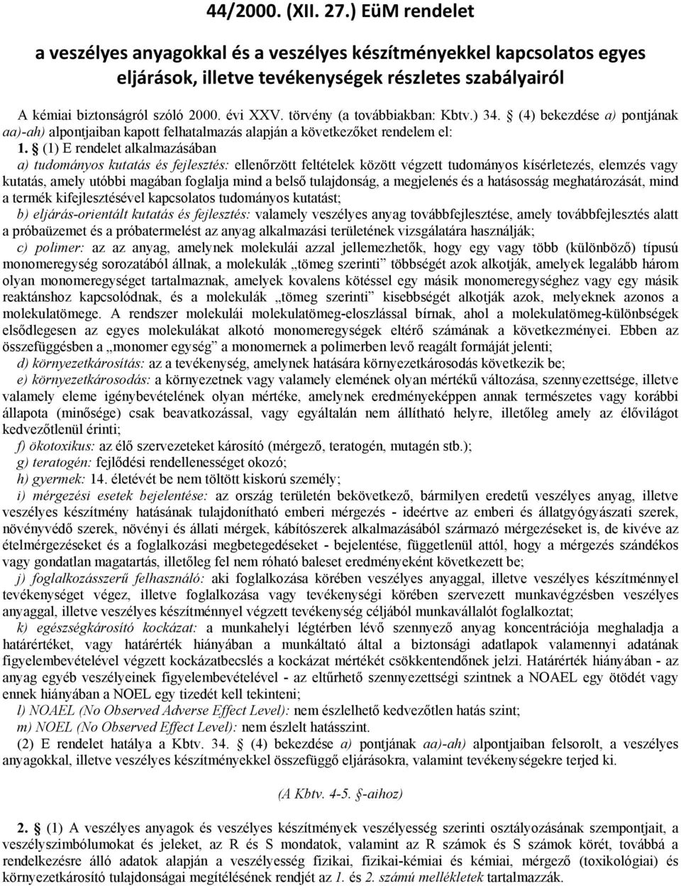 (1) E rendelet alkalmazásában a) tudományos kutatás és fejlesztés: ellenőrzött feltételek között végzett tudományos kísérletezés, elemzés vagy kutatás, amely utóbbi magában foglalja mind a belső