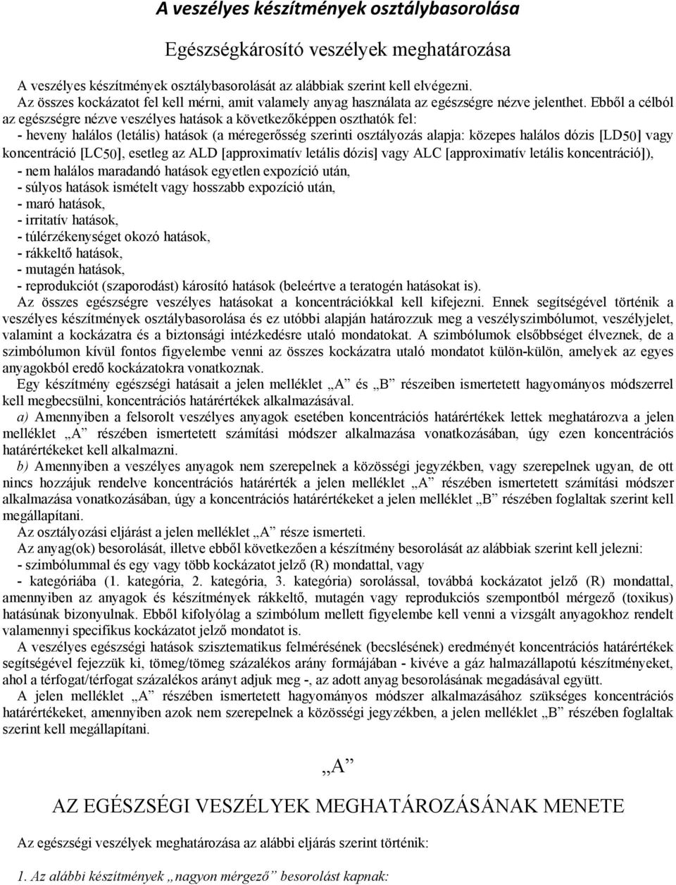 Ebből a célból az egészségre nézve veszélyes hatások a következőképpen oszthatók fel: - heveny halálos (letális) hatások (a méregerősség szerinti osztályozás alapja: közepes halálos dózis [LD50] vagy