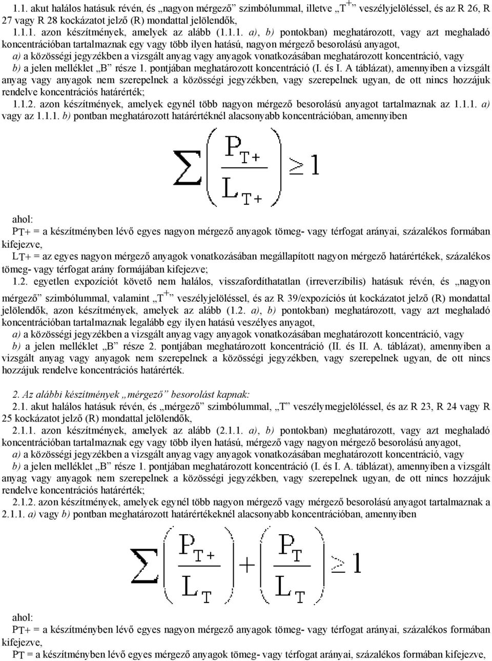 anyagok vonatkozásában meghatározott koncentráció, vagy b) a jelen melléklet B része 1. pontjában meghatározott koncentráció (I. és I.