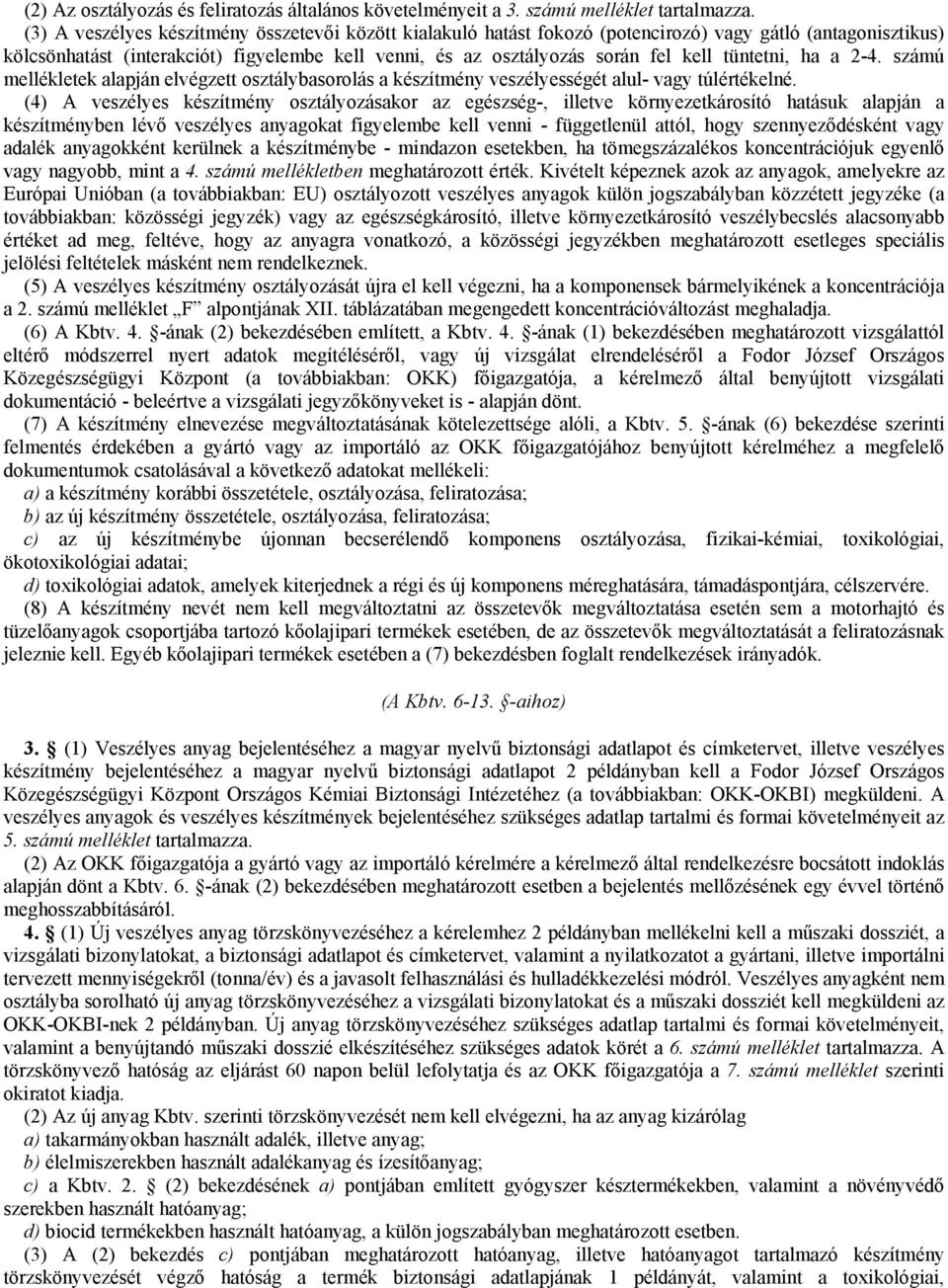 tüntetni, ha a 2-4. számú mellékletek alapján elvégzett osztálybasorolás a készítmény veszélyességét alul- vagy túlértékelné.