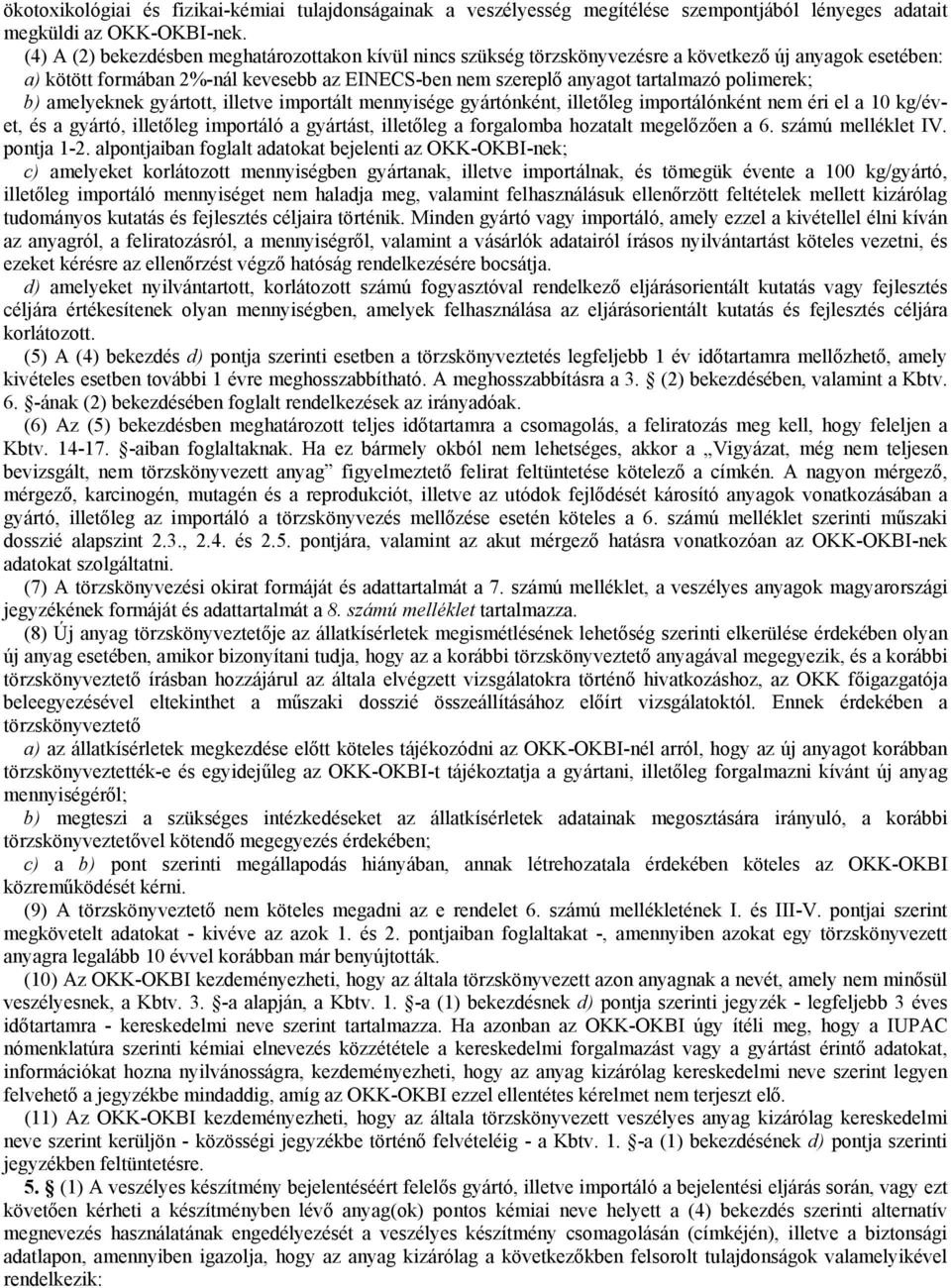 polimerek; b) amelyeknek gyártott, illetve importált mennyisége gyártónként, illetőleg importálónként nem éri el a 10 kg/évet, és a gyártó, illetőleg importáló a gyártást, illetőleg a forgalomba