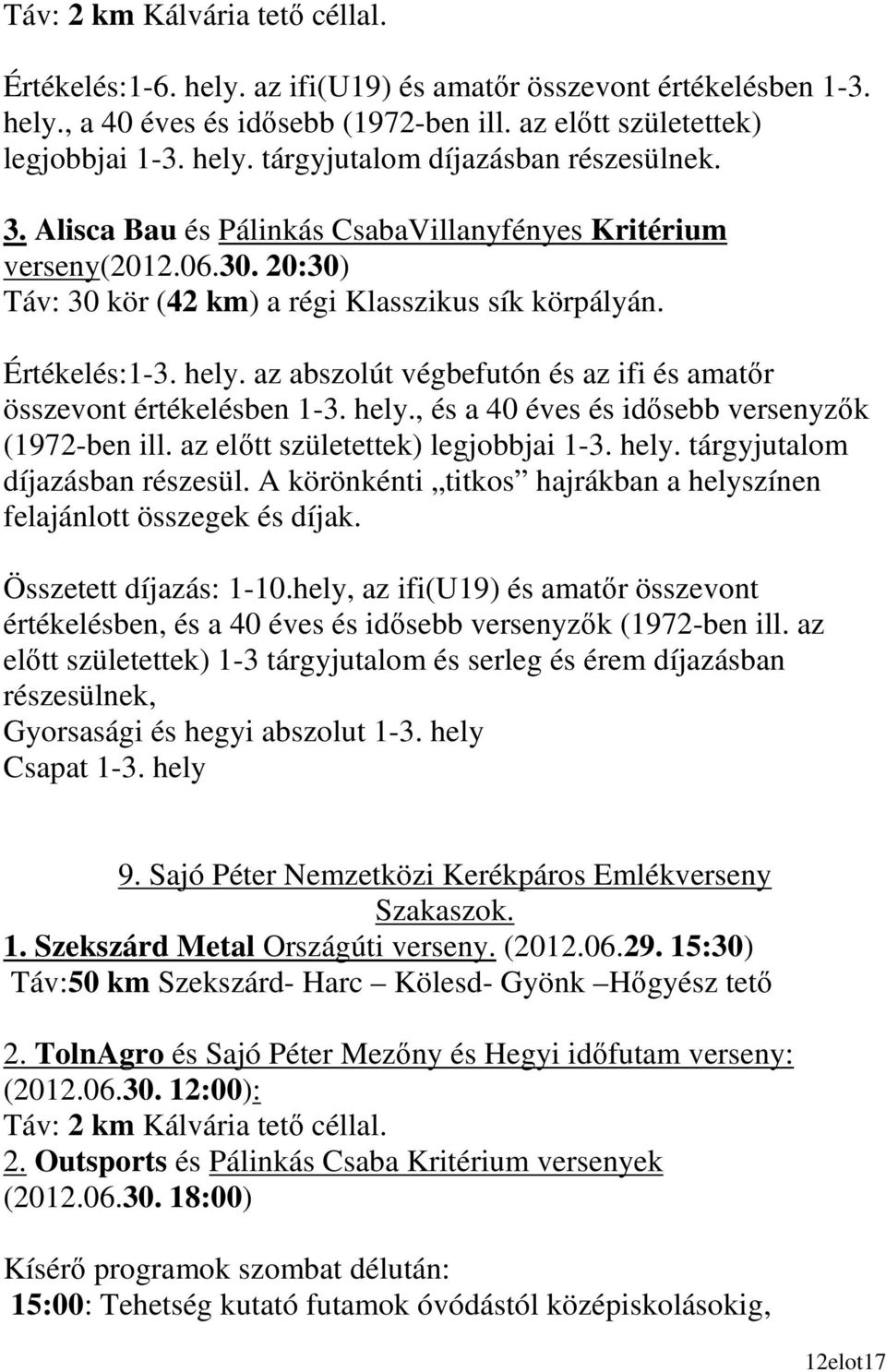 az abszolút végbefutón és az ifi és amatır összevont értékelésben 1-3. hely., és a 40 éves és idısebb versenyzık (1972-ben ill. az elıtt születettek) legjobbjai 1-3. hely. tárgyjutalom díjazásban részesül.