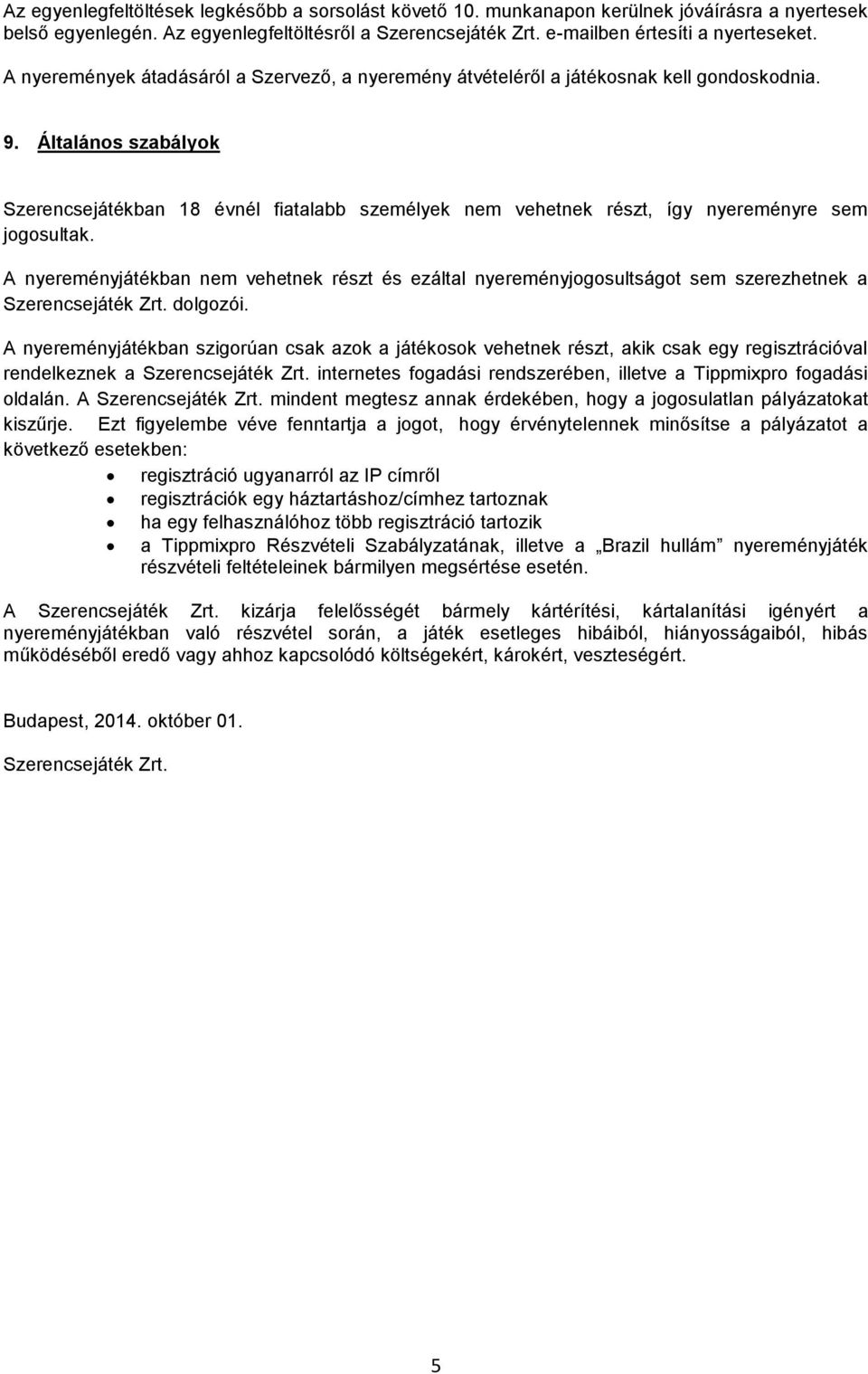 Általános szabályok Szerencsejátékban 18 évnél fiatalabb személyek nem vehetnek részt, így nyereményre sem jogosultak.