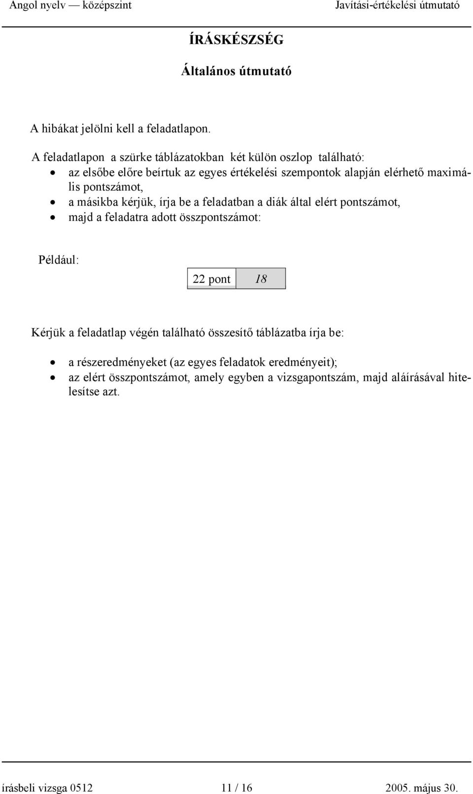 pontszámot, a másikba kérjük, írja be a feladatban a diák által elért pontszámot, majd a feladatra adott összpontszámot: Például: 22 pont 18 Kérjük a