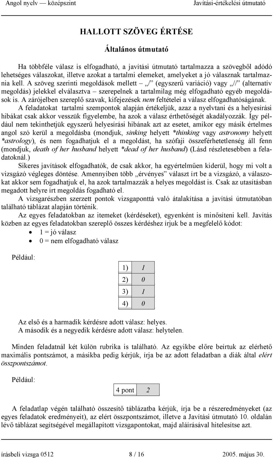 A szöveg szerinti megoldások mellett / (egyszerű variáció) vagy // (alternatív megoldás) jelekkel elválasztva szerepelnek a tartalmilag még elfogadható egyéb megoldások is.