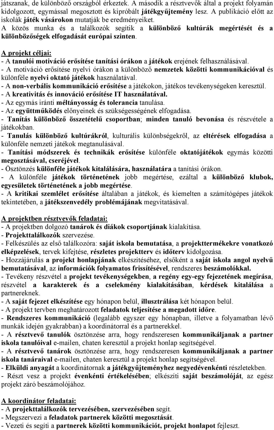 A projekt céljai: - A tanulói motiváció erősítése tanítási órákon a játékok erejének felhasználásával.