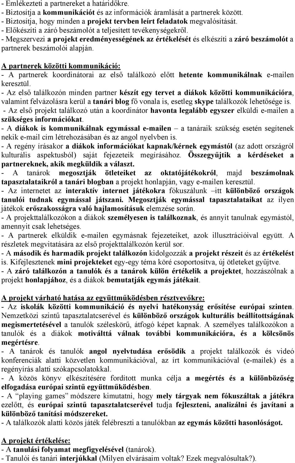 A partnerek közötti kommunikáció: - A partnerek koordinátorai az első találkozó előtt hetente kommunikálnak e-mailen keresztül.