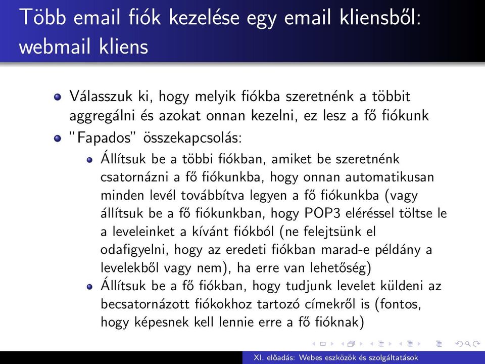 álĺıtsuk be a fő fiókunkban, hogy POP3 eléréssel töltse le a leveleinket a kívánt fiókból (ne felejtsünk el odafigyelni, hogy az eredeti fiókban marad-e példány a levelekből vagy