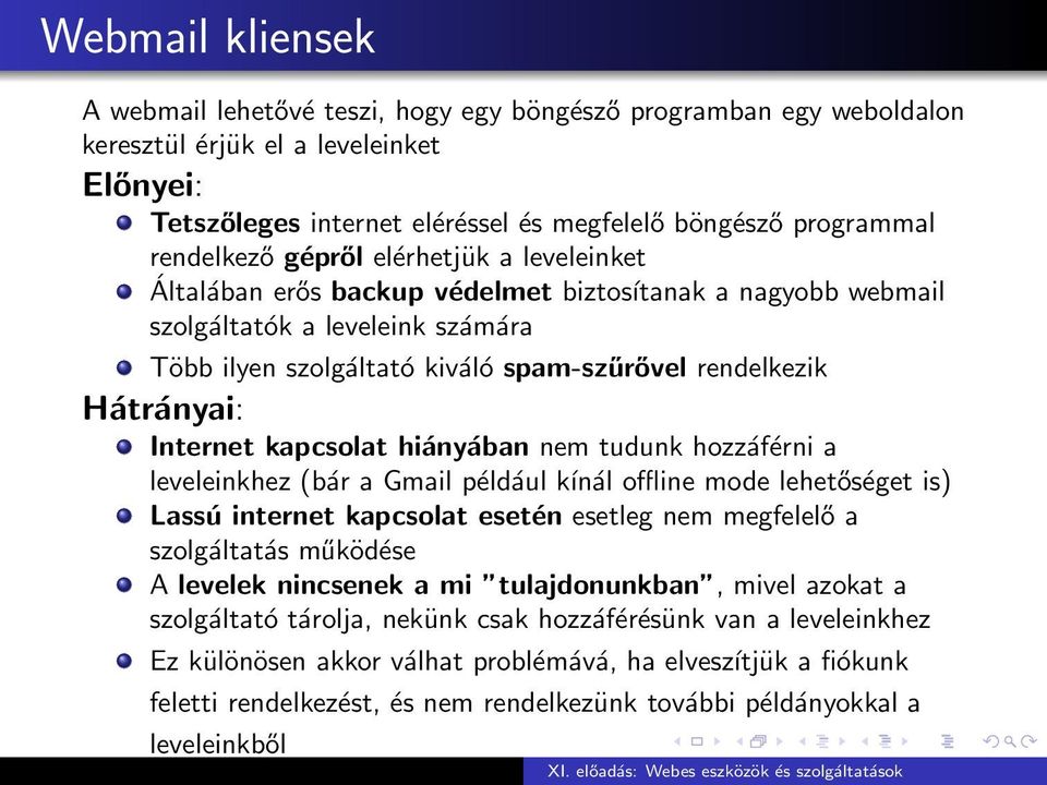 Hátrányai: Internet kapcsolat hiányában nem tudunk hozzáférni a leveleinkhez (bár a Gmail például kínál offline mode lehetőséget is) Lassú internet kapcsolat esetén esetleg nem megfelelő a