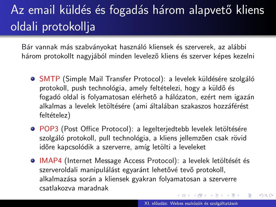 ezért nem igazán alkalmas a levelek letöltésére (ami általában szakaszos hozzáférést feltételez) POP3 (Post Office Protocol): a legelterjedtebb levelek letöltésére szolgáló protokoll, pull