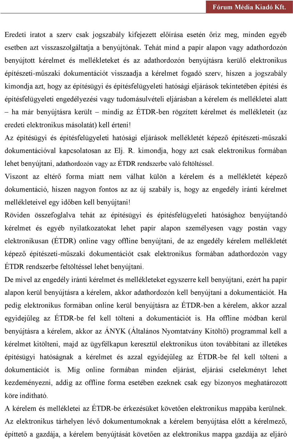 szerv, hiszen a jogszabály kimondja azt, hogy az építésügyi és építésfelügyeleti hatósági eljárások tekintetében építési és építésfelügyeleti engedélyezési vagy tudomásulvételi eljárásban a kérelem