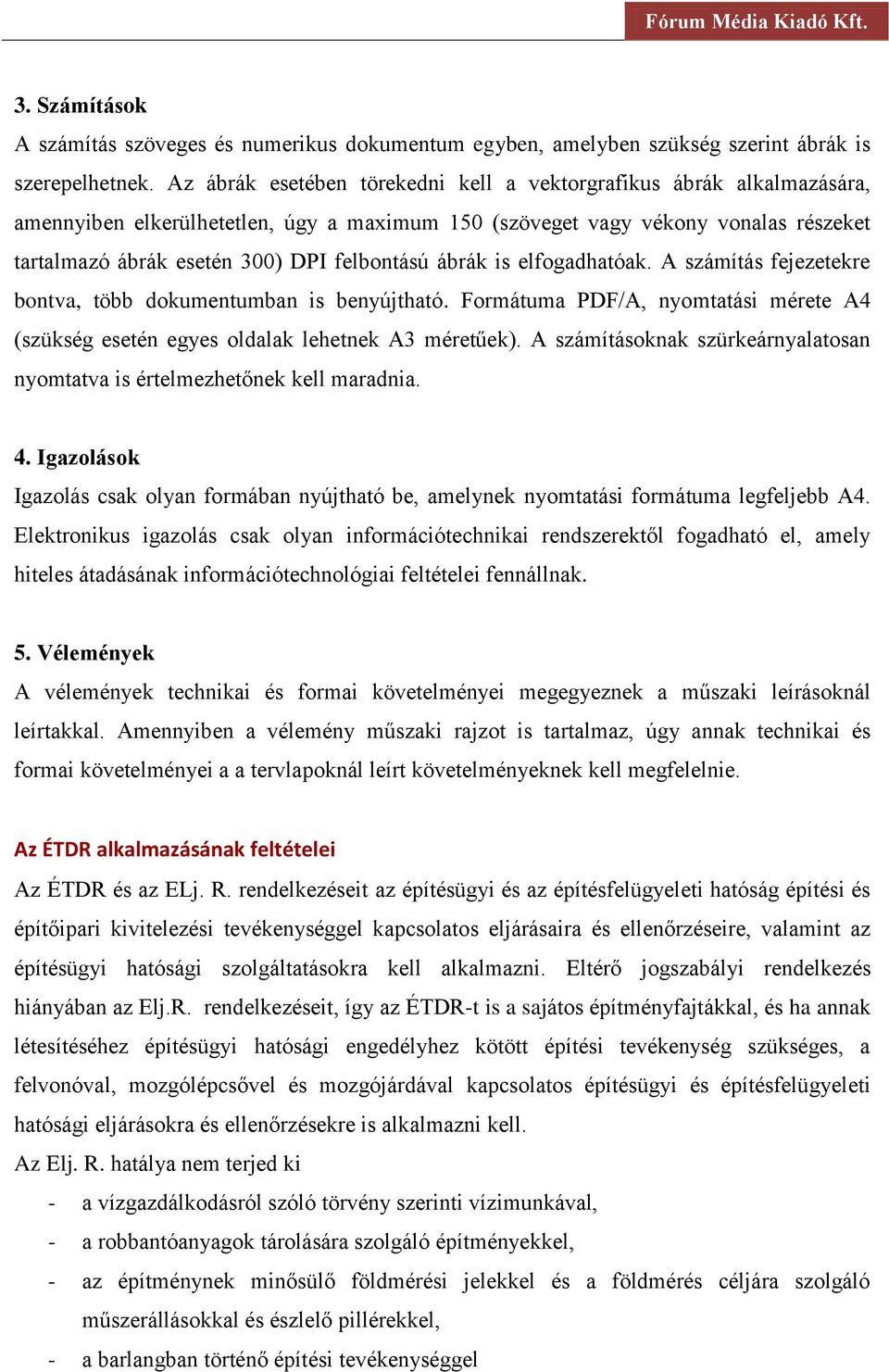 ábrák is elfogadhatóak. A számítás fejezetekre bontva, több dokumentumban is benyújtható. Formátuma PDF/A, nyomtatási mérete A4 (szükség esetén egyes oldalak lehetnek A3 méretűek).