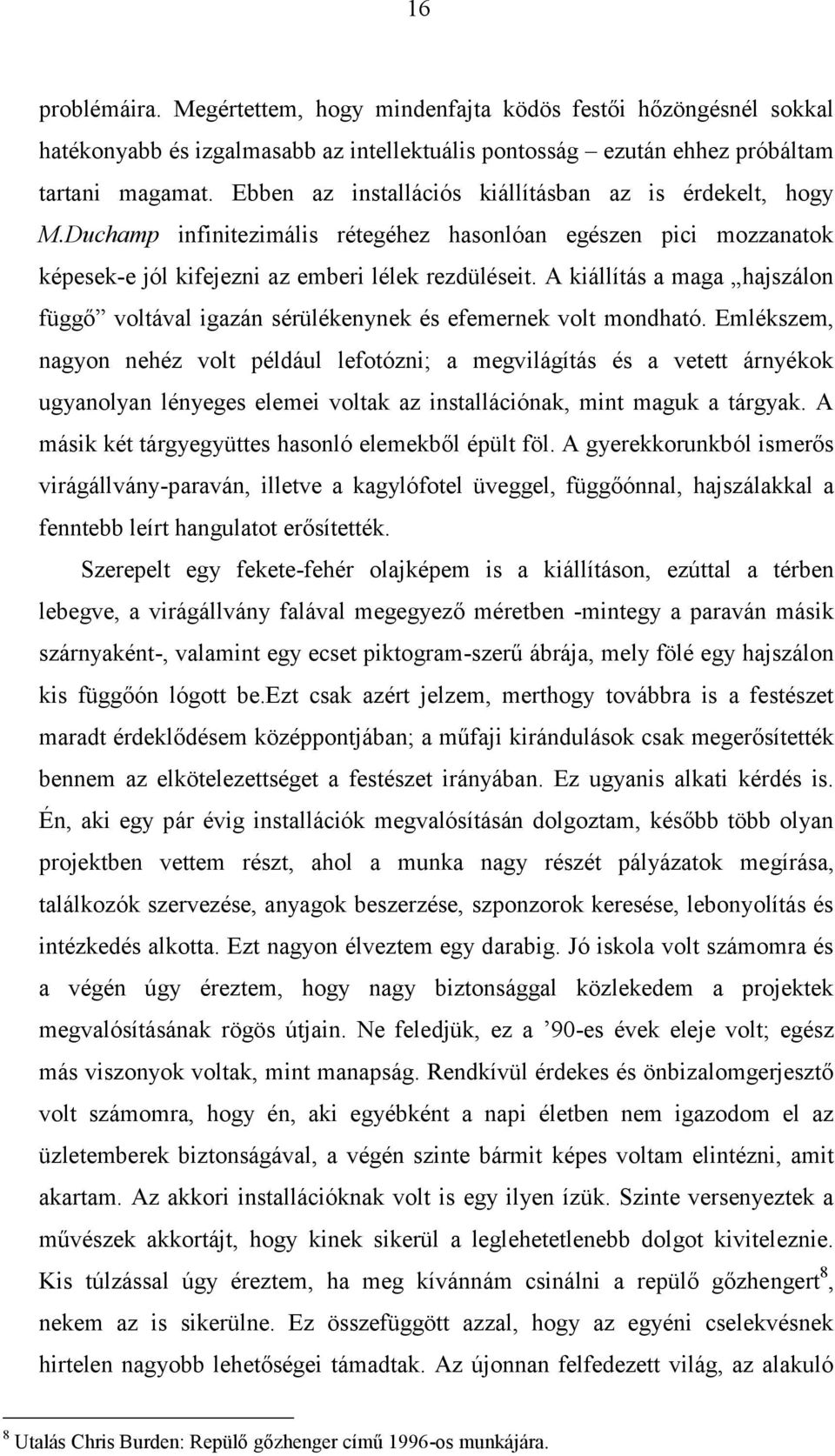 A kiállítás a maga hajszálon függő voltával igazán sérülékenynek és efemernek volt mondható.