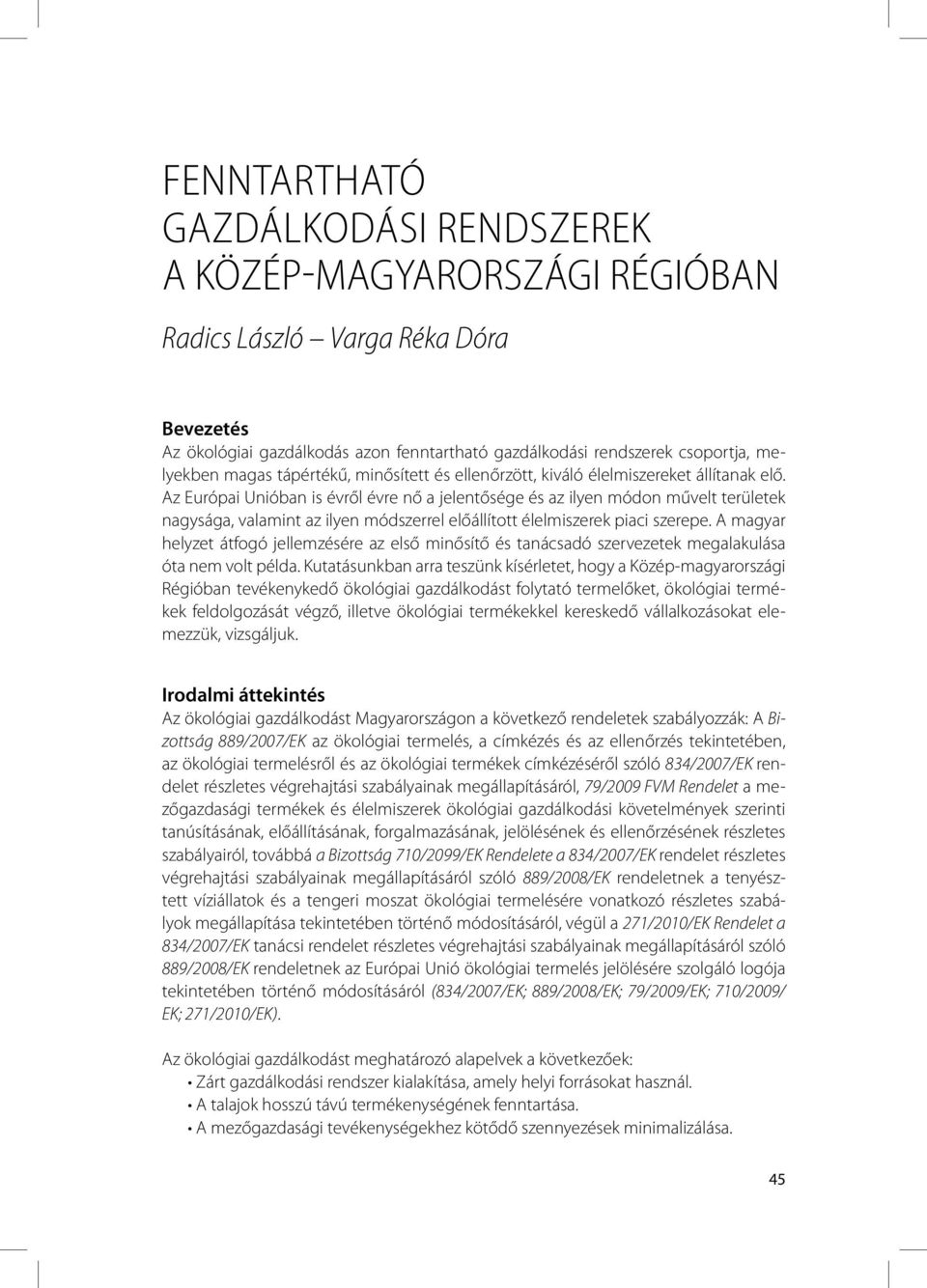 Az Európai Unióban is évről évre nő a jelentősége és az ilyen módon művelt területek nagysága, valamint az ilyen módszerrel előállított élelmiszerek piaci szerepe.