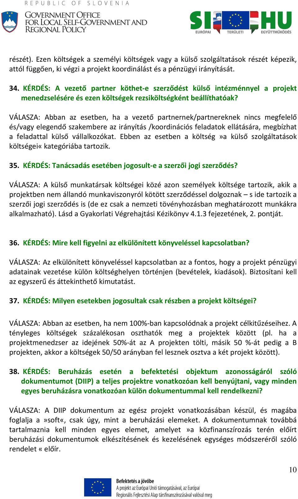 VÁLASZA: Abban az esetben, ha a vezető partnernek/partnereknek nincs megfelelő és/vagy elegendő szakembere az irányítás /koordinációs feladatok ellátására, megbízhat a feladattal külső vállalkozókat.