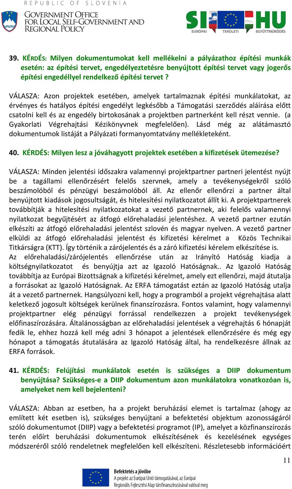 VÁLASZA: Azon projektek esetében, amelyek tartalmaznak építési munkálatokat, az érvényes és hatályos építési engedélyt legkésőbb a Támogatási szerződés aláírása előtt csatolni kell és az engedély