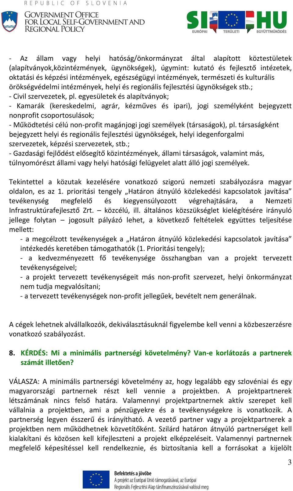 egyesületek és alapítványok; - Kamarák (kereskedelmi, agrár, kézműves és ipari), jogi személyként bejegyzett nonprofit csoportosulások; - Működtetési célú non-profit magánjogi jogi személyek