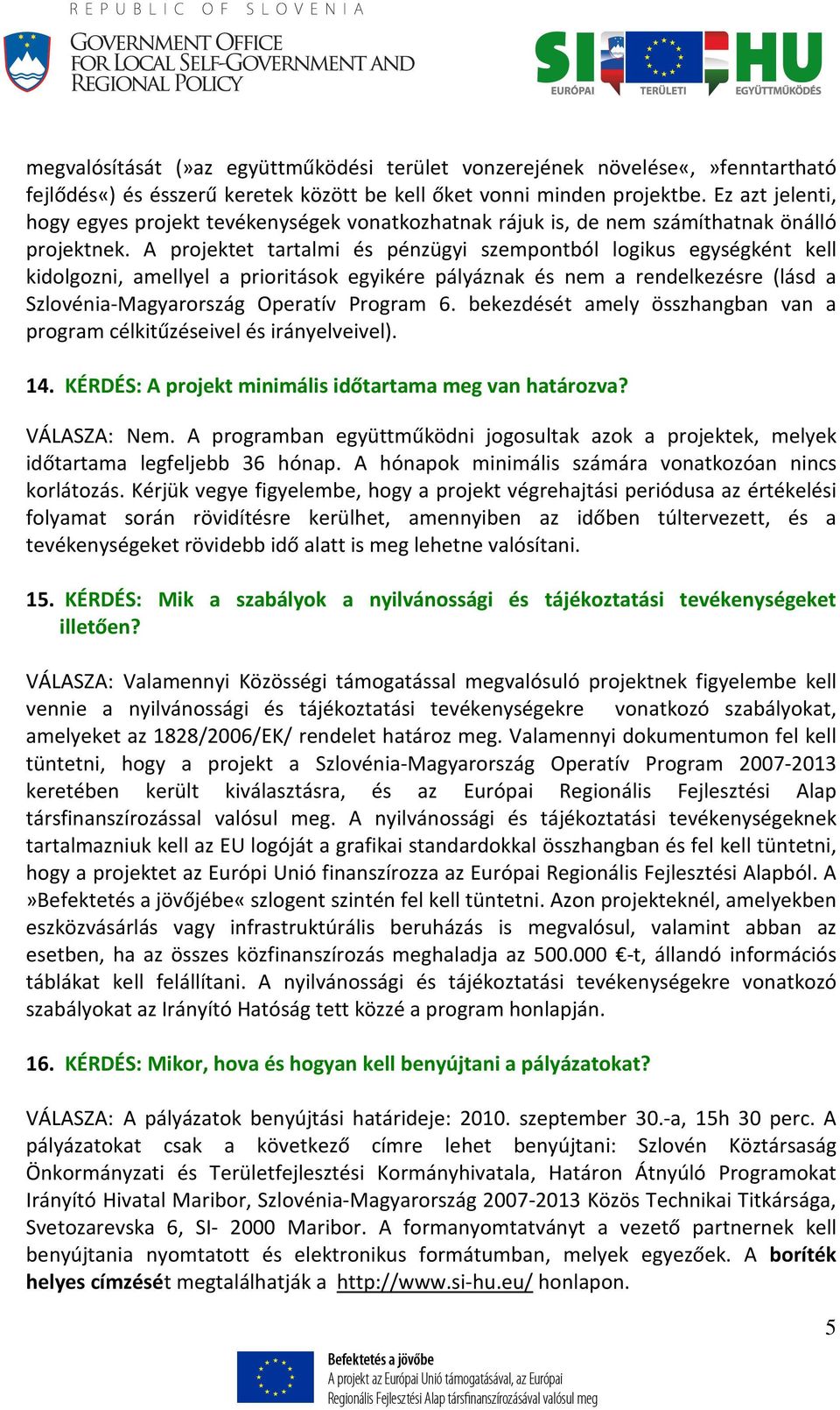 A projektet tartalmi és pénzügyi szempontból logikus egységként kell kidolgozni, amellyel a prioritások egyikére pályáznak és nem a rendelkezésre (lásd a Szlovénia-Magyarország Operatív Program 6.