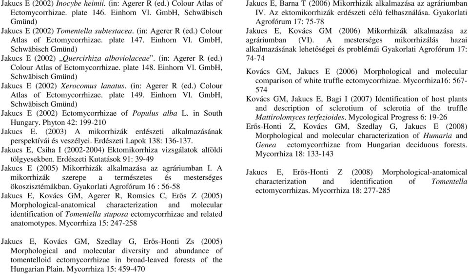 Einhorn Vl. GmbH, Jakucs E (2002) Ectomycorrhizae of Populus alba L. in South Hungary. Phyton 42: 199-210 Jakucs E. (2003) A mikorrhizák erdészeti alkalmazásának perspektívái és veszélyei.