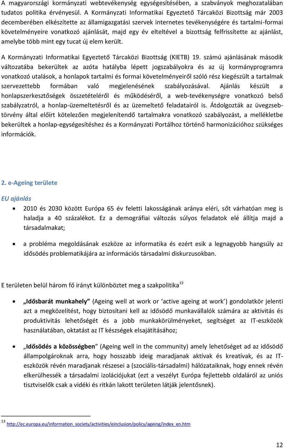 ajánlását, majd egy év elteltével a bizottság felfrissítette az ajánlást, amelybe több mint egy tucat új elem került. A Kormányzati Informatikai Egyeztető Tárcaközi Bizottság (KIETB) 19.