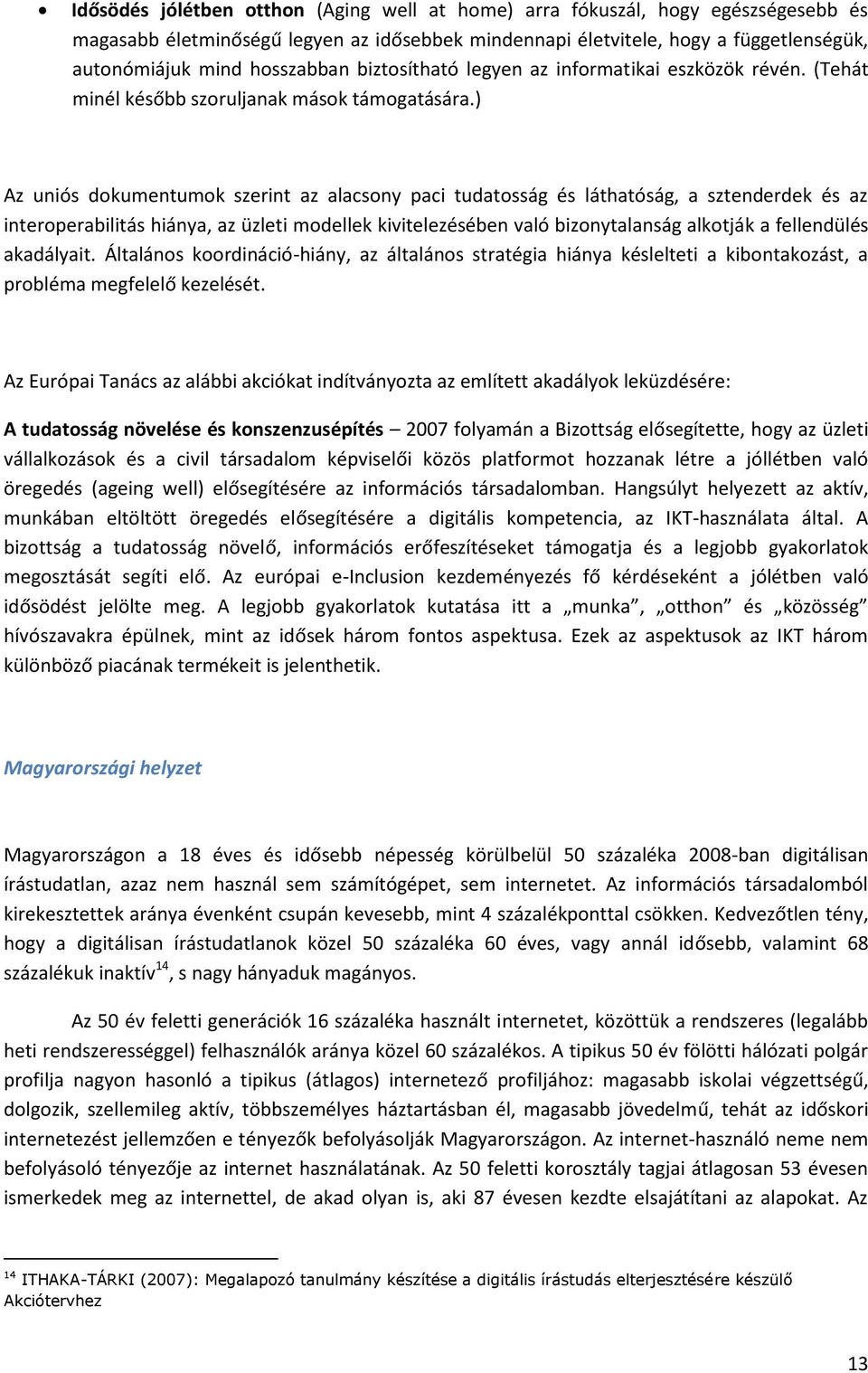 ) Az uniós dokumentumok szerint az alacsony paci tudatosság és láthatóság, a sztenderdek és az interoperabilitás hiánya, az üzleti modellek kivitelezésében való bizonytalanság alkotják a fellendülés