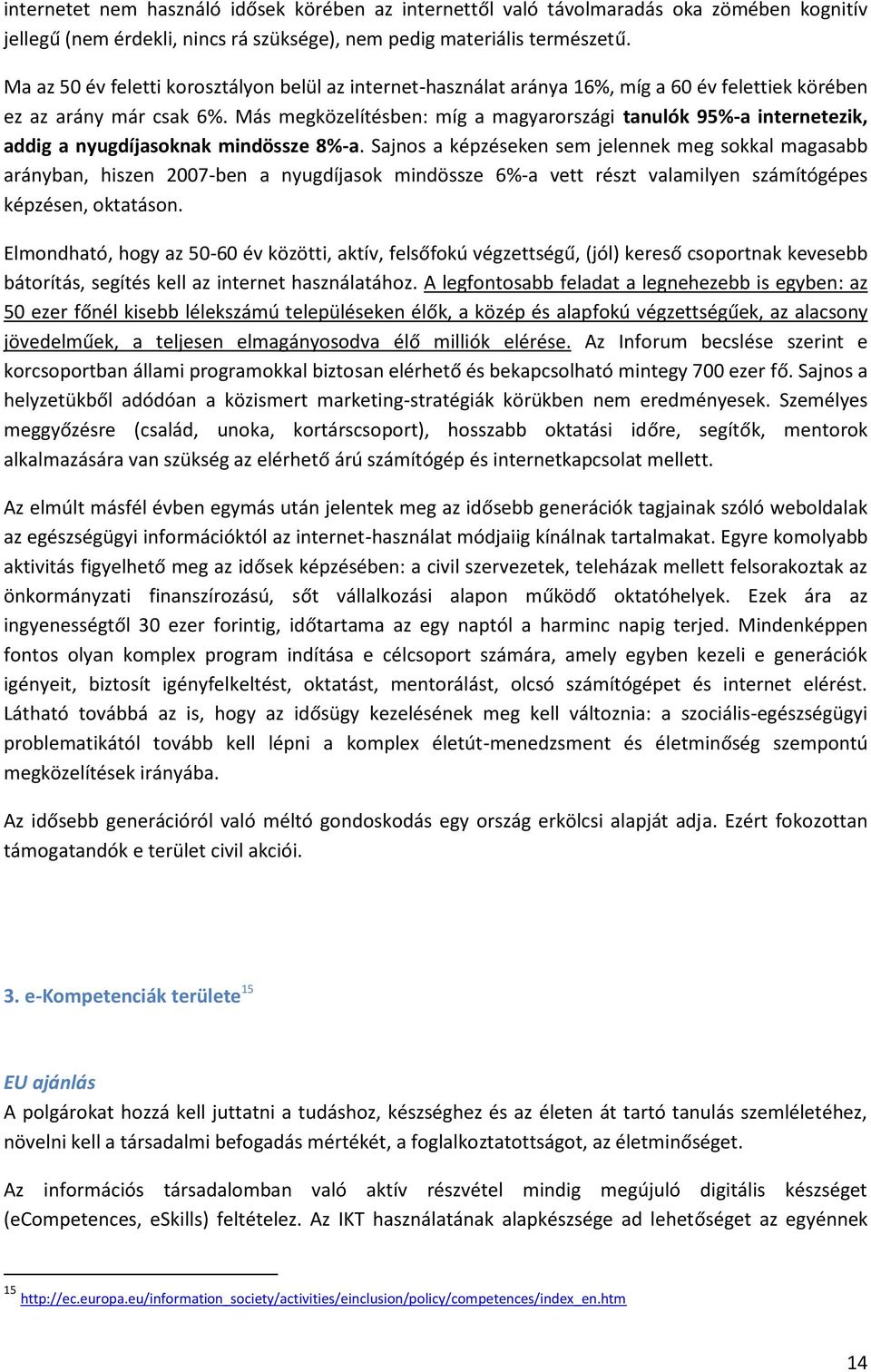 Más megközelítésben: míg a magyarországi tanulók 95%-a internetezik, addig a nyugdíjasoknak mindössze 8%-a.